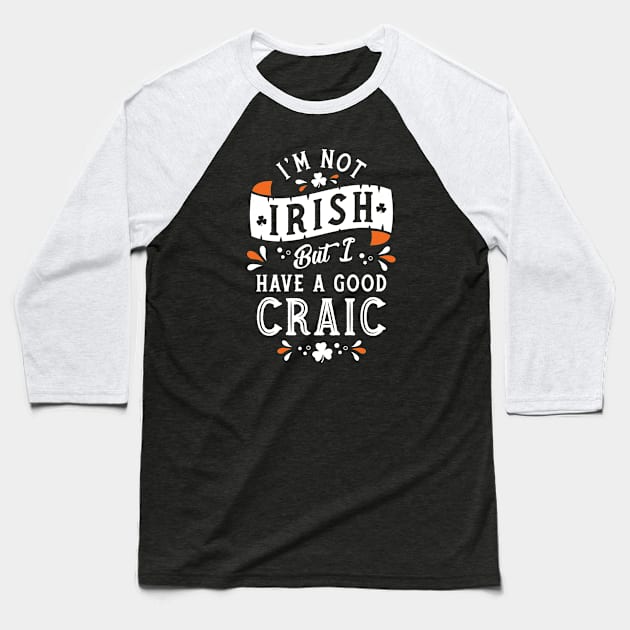 I'm Not Irish but I have a Good Craic  - Funny St Paddy's Day Baseball T-Shirt by Nemons